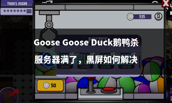 鹅鸭杀显示服务器已满什么原因