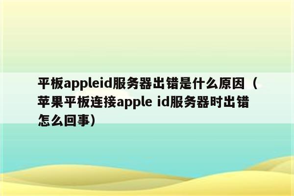 为什么平板ID连接服务器出现问题