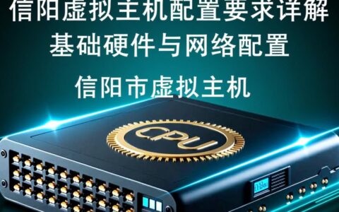 信阳市虚拟主机配置要求有哪些？不同需求如何选择合适配置？