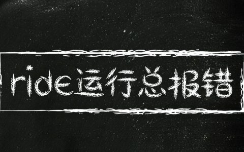 ride运行总报错怎么办？常见原因及解决方法有哪些？