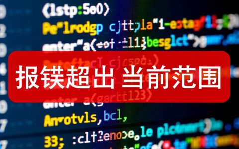 报错超出当前范围是什么原因导致的？如何解决？
