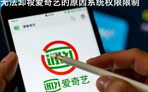 为何我始终无法成功卸载爱奇艺应用？背后有何隐情？