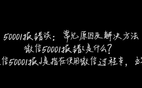 微信50001报错？究竟是什么原因导致，如何快速解决？
